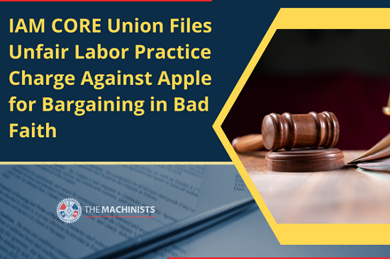 IAM CORE Union Files Unfair Labor Practice Charge Against Apple for Bargaining in Bad Faith